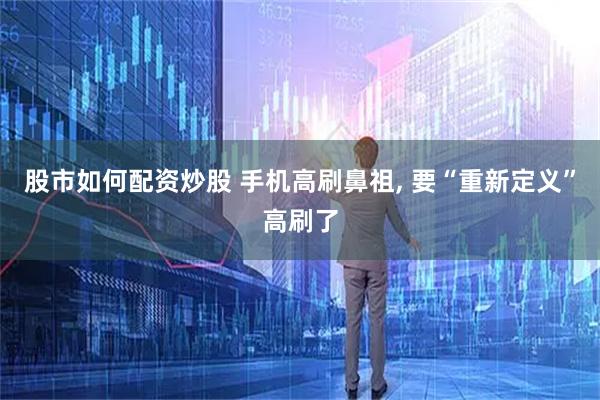 股市如何配资炒股 手机高刷鼻祖, 要“重新定义”高刷了